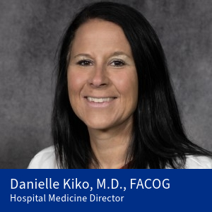 Danielle Kiko, M.D., FACOG, Hospital Medicine Director